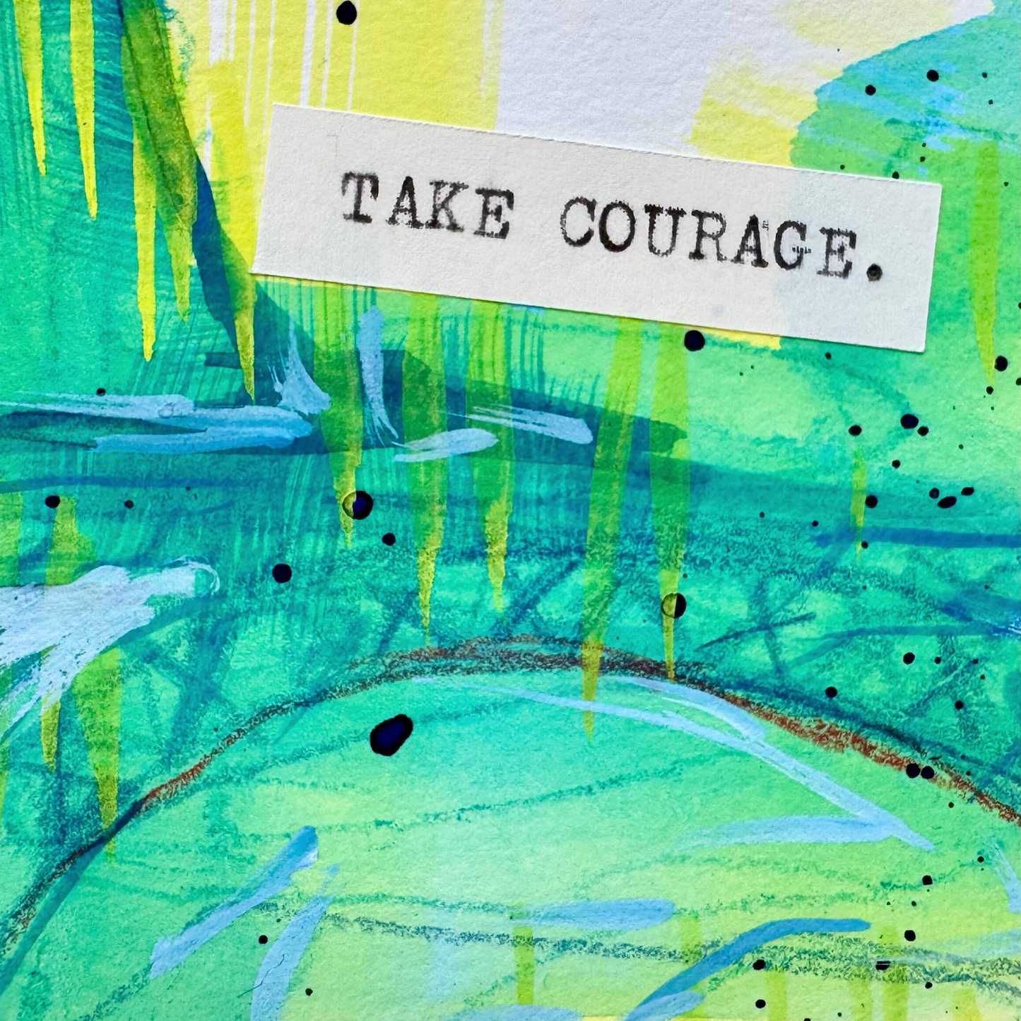 Close up of abstract painting with abstract colors and 'TAKE COURAGE.' typewritten text