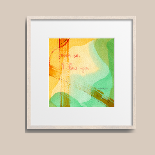 Framed qquare colourful abstract painting art print with expressive brushstrokes with handwritten words Even so, I love you.